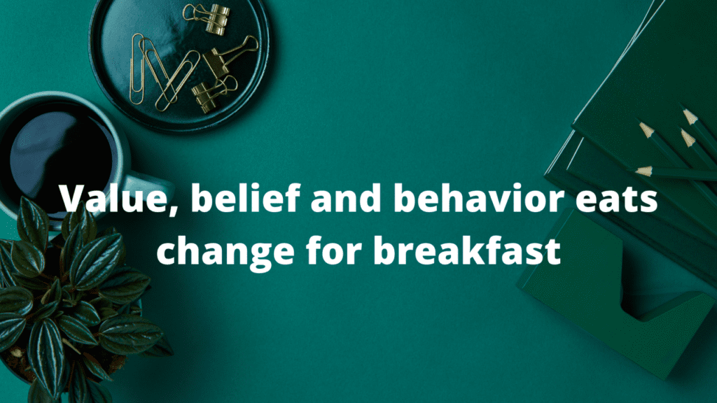 Value, belief and behavior eats change for breakfast