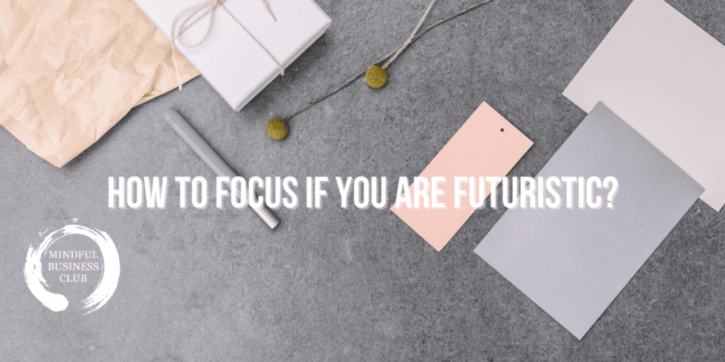 How to focus if you are Futuristic?