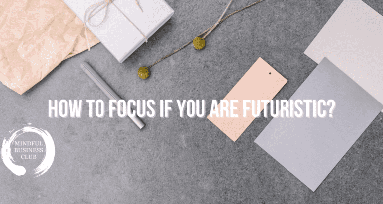 How to focus if you are Futuristic?